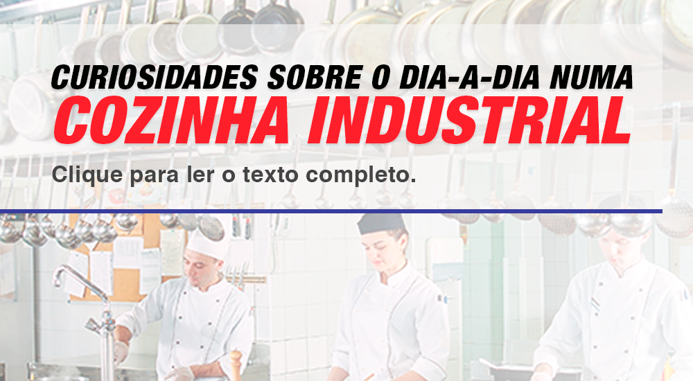 Curiosidades sobre o dia-a-dia numa Cozinha Industrial